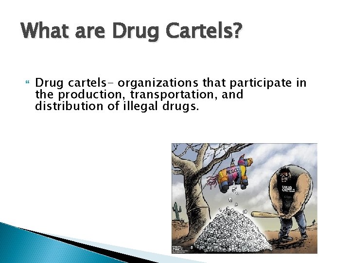What are Drug Cartels? Drug cartels- organizations that participate in the production, transportation, and What are Drug Cartels? Drug cartels- organizations that participate in the production, transportation, and