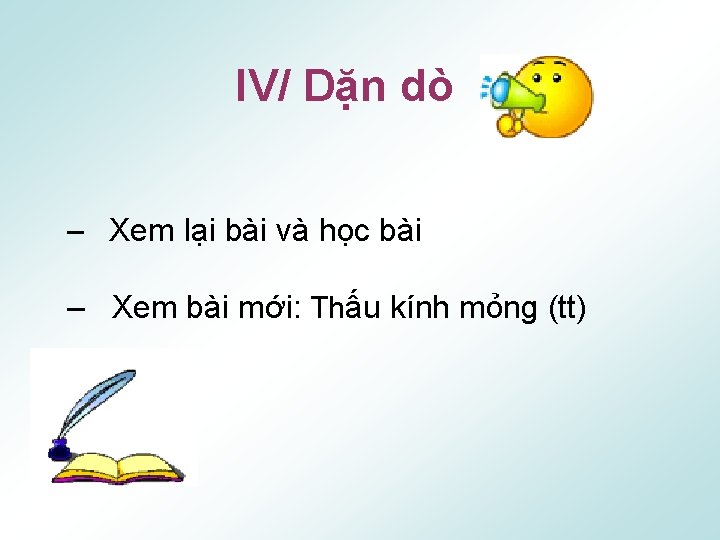 IV/ Dặn dò – Xem lại bài và học bài – Xem bài mới: