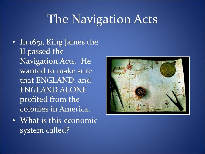 The Navigation Acts • In 1651, King James the II passed the Navigation Acts.