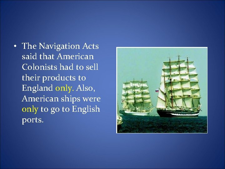  • The Navigation Acts said that American Colonists had to sell their products