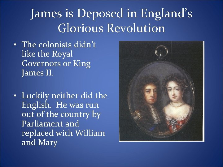 James is Deposed in England’s Glorious Revolution • The colonists didn’t like the Royal