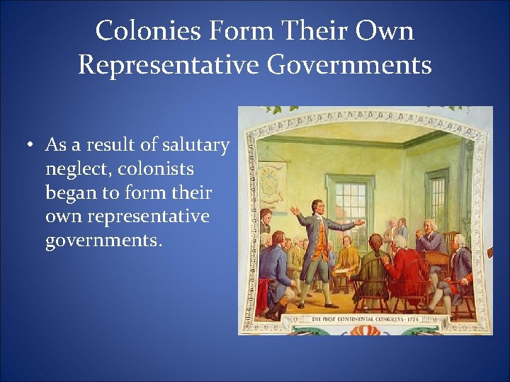 Colonies Form Their Own Representative Governments • As a result of salutary neglect, colonists