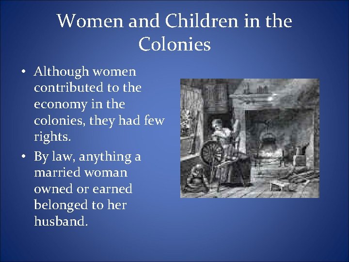 Women and Children in the Colonies • Although women contributed to the economy in