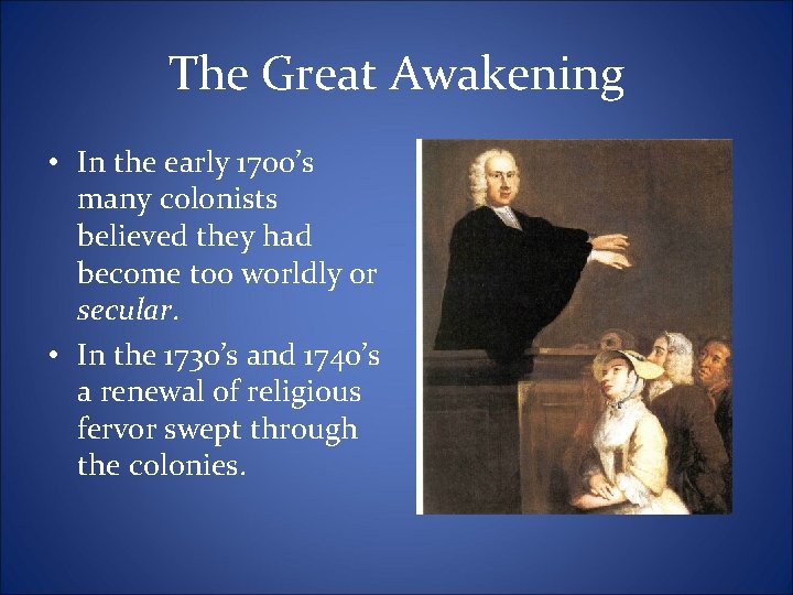 The Great Awakening • In the early 1700’s many colonists believed they had become