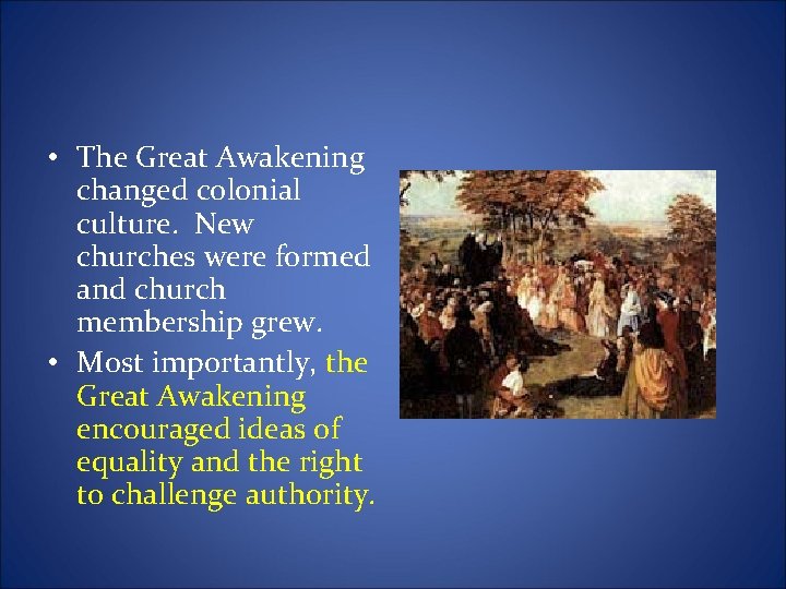  • The Great Awakening changed colonial culture. New churches were formed and church