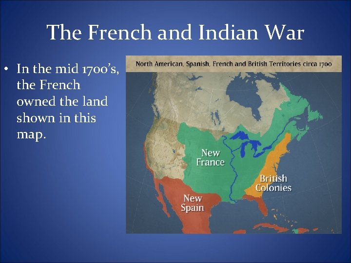 The French and Indian War • In the mid 1700’s, the French owned the