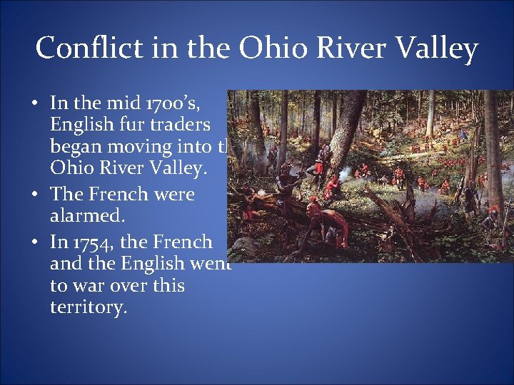 Conflict in the Ohio River Valley • In the mid 1700’s, English fur traders