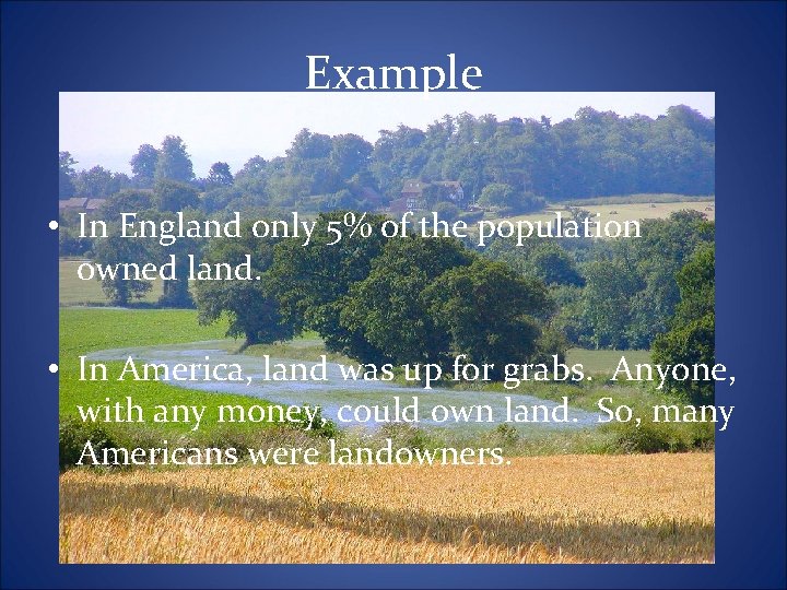 Example • In England only 5% of the population owned land. • In America,