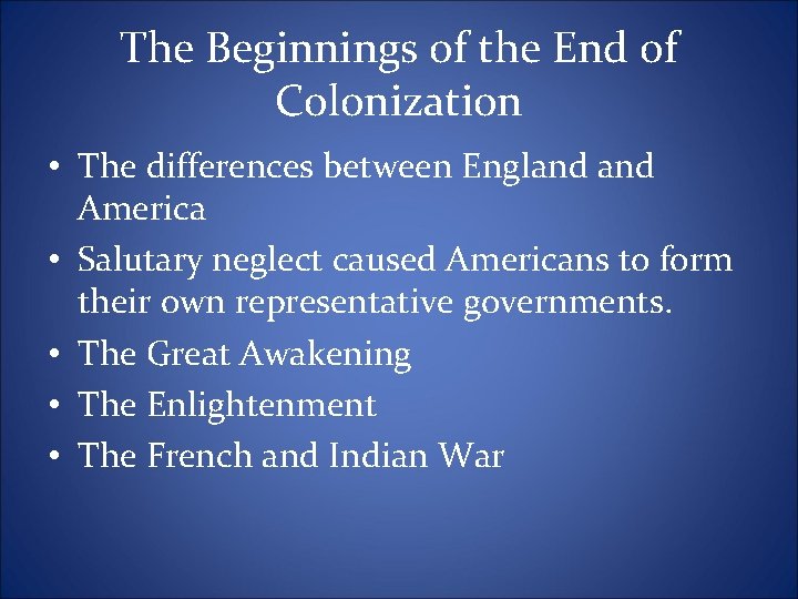 The Beginnings of the End of Colonization • The differences between England America •