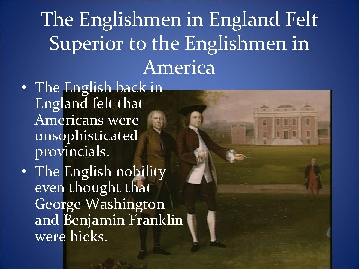 The Englishmen in England Felt Superior to the Englishmen in America • The English