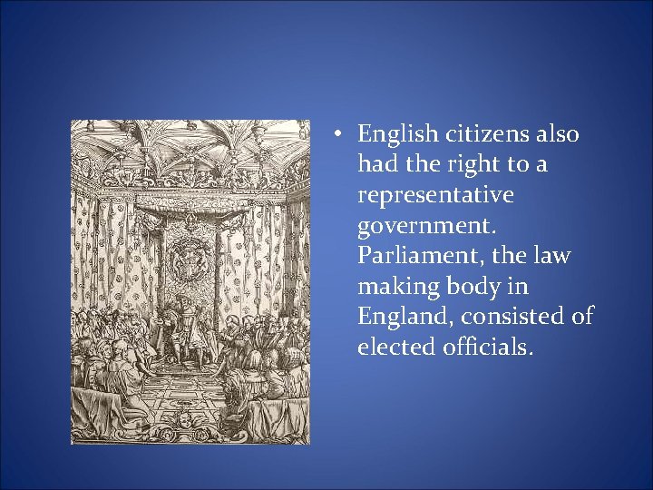  • English citizens also had the right to a representative government. Parliament, the