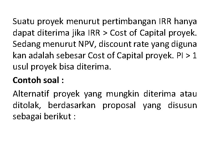 Suatu proyek menurut pertimbangan IRR hanya dapat diterima jika IRR > Cost of Capital
