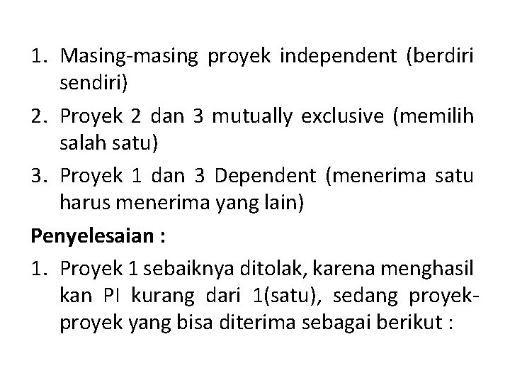 1. Masing-masing proyek independent (berdiri sendiri) 2. Proyek 2 dan 3 mutually exclusive (memilih