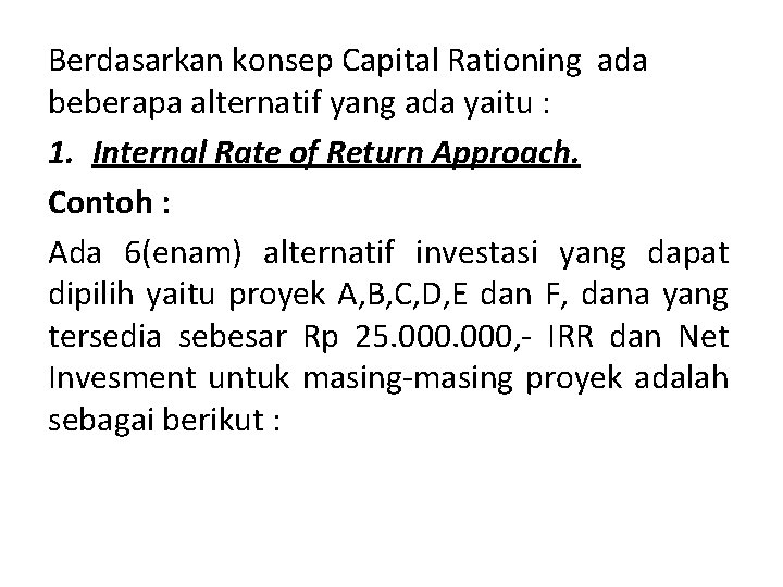 Berdasarkan konsep Capital Rationing ada beberapa alternatif yang ada yaitu : 1. Internal Rate