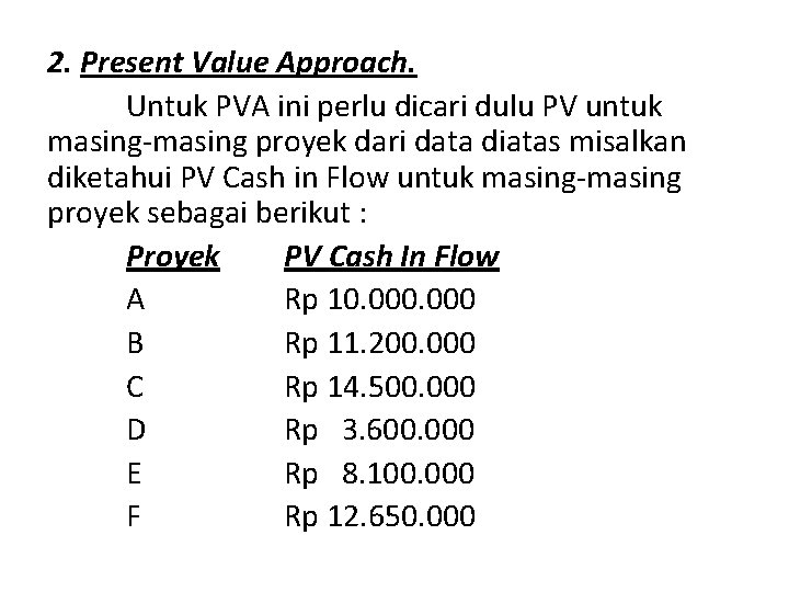 2. Present Value Approach. Untuk PVA ini perlu dicari dulu PV untuk masing-masing proyek