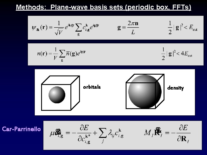 Methods: Plane-wave basis sets (periodic box, FFTs) orbitals Car-Parrinello density 