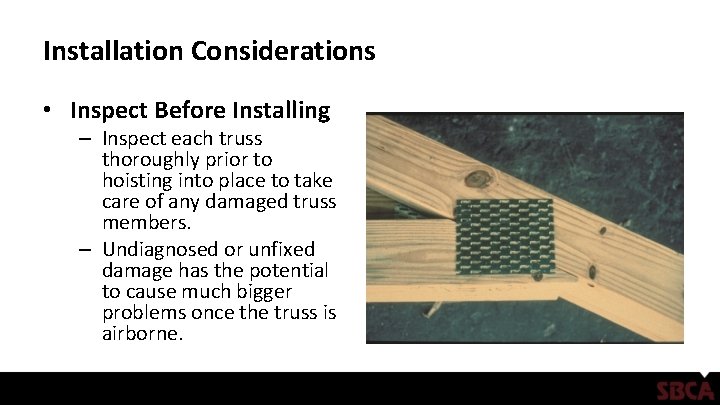 Installation Considerations • Inspect Before Installing – Inspect each truss thoroughly prior to hoisting