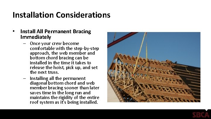 Installation Considerations • Install All Permanent Bracing Immediately – Once your crew become comfortable