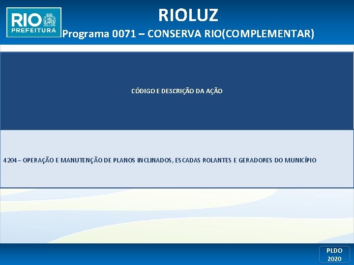 RIOLUZ Programa 0071 – CONSERVA RIO(COMPLEMENTAR) CÓDIGO E DESCRIÇÃO DA AÇÃO 4204– OPERAÇÃO E