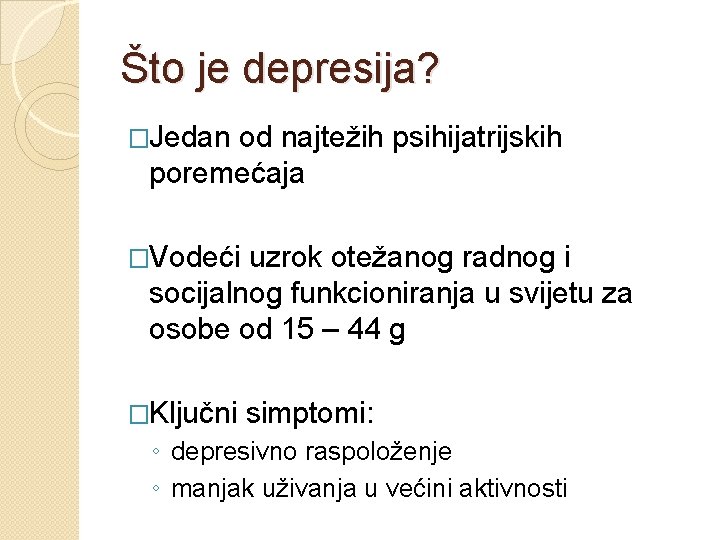 Što je depresija? �Jedan od najtežih psihijatrijskih poremećaja �Vodeći uzrok otežanog radnog i socijalnog