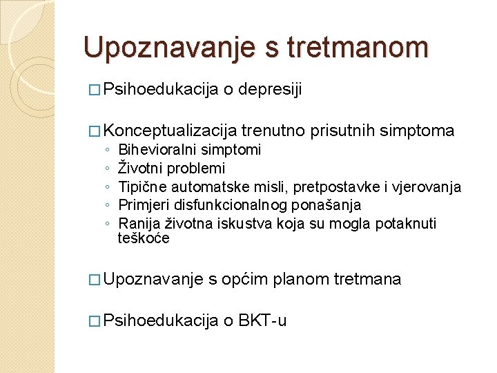 Upoznavanje s tretmanom � Psihoedukacija o depresiji � Konceptualizacija ◦ ◦ ◦ trenutno prisutnih