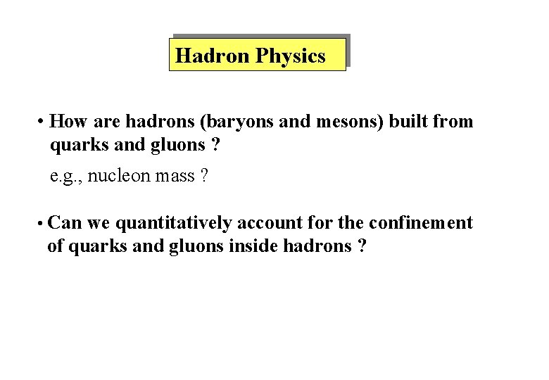 Hadron Physics • How are hadrons (baryons and mesons) built from quarks and gluons