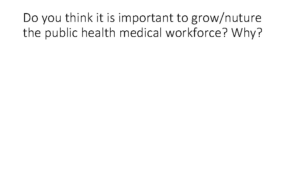 Do you think it is important to grow/nuture the public health medical workforce? Why?