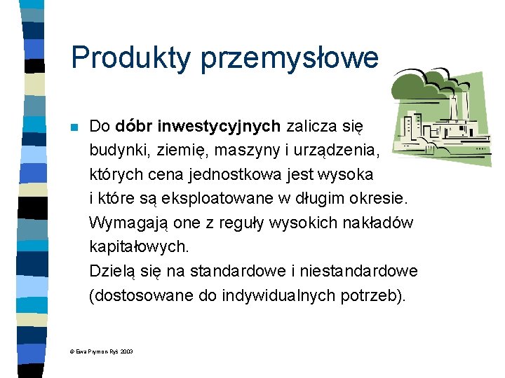 Produkty przemysłowe n Do dóbr inwestycyjnych zalicza się budynki, ziemię, maszyny i urządzenia, których