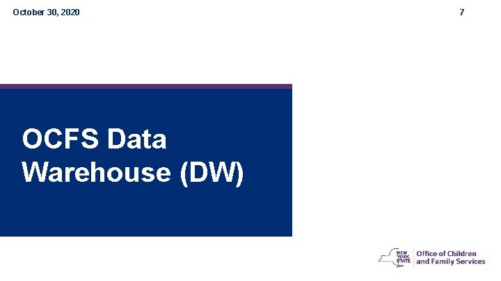 October 30, 2020 OCFS Data Warehouse (DW) 7 