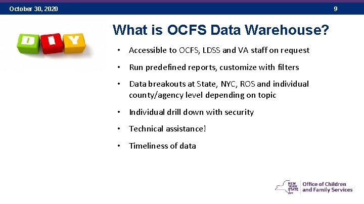 October 30, 2020 9 What is OCFS Data Warehouse? • Accessible to OCFS, LDSS