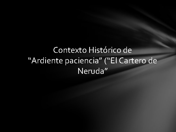 Contexto Histórico de “Ardiente paciencia” (“El Cartero de Neruda” 