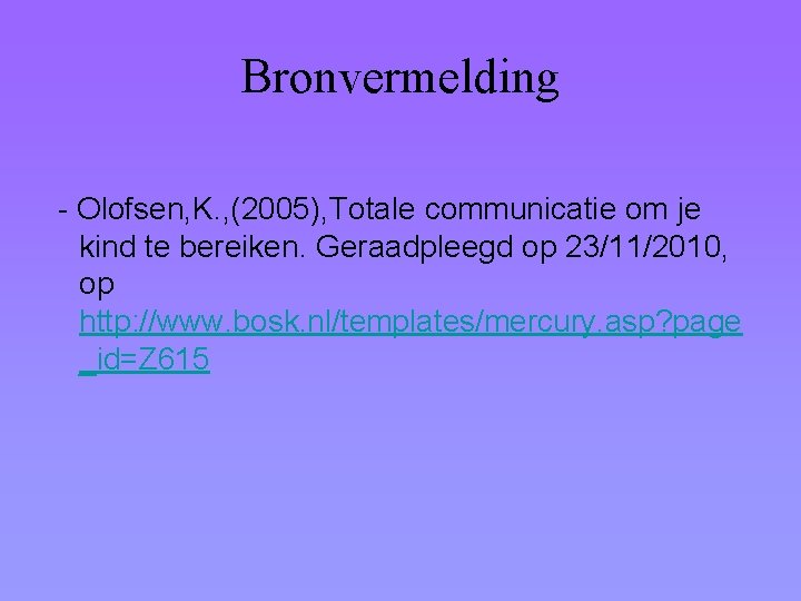 Bronvermelding - Olofsen, K. , (2005), Totale communicatie om je kind te bereiken. Geraadpleegd