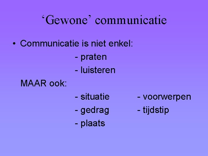 ‘Gewone’ communicatie • Communicatie is niet enkel: - praten - luisteren MAAR ook: -