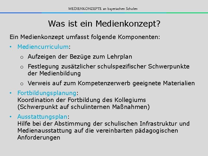 MEDIENKONZEPTE an bayerischen Schulen Was ist ein Medienkonzept? Ein Medienkonzept umfasst folgende Komponenten: •