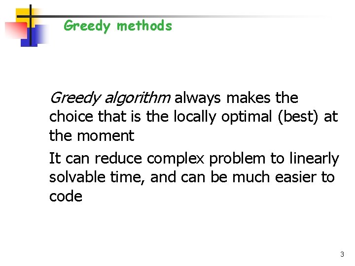 Greedy methods Greedy algorithm always makes the choice that is the locally optimal (best)