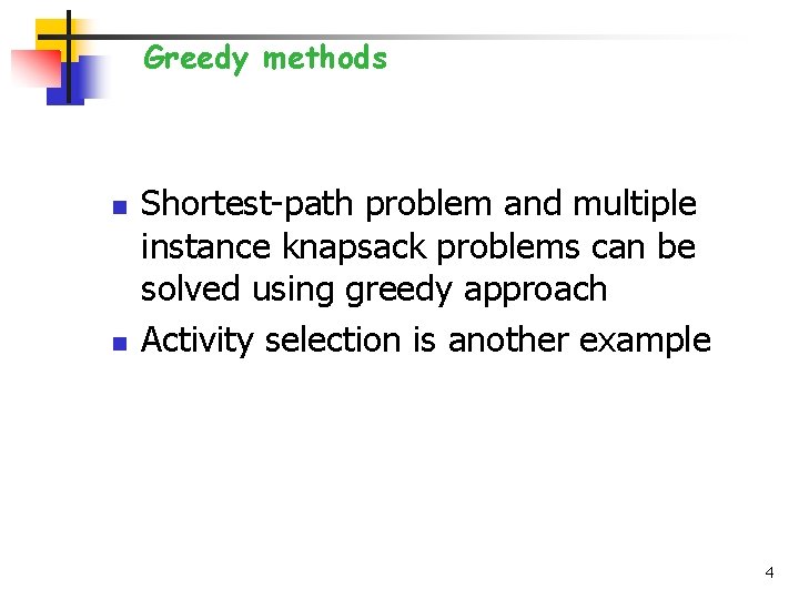 Greedy methods n n Shortest-path problem and multiple instance knapsack problems can be solved