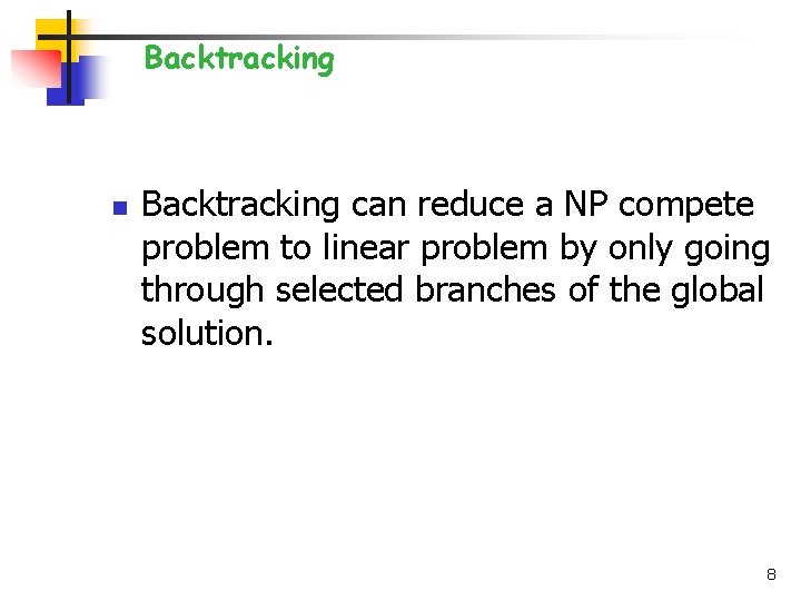 Backtracking n Backtracking can reduce a NP compete problem to linear problem by only