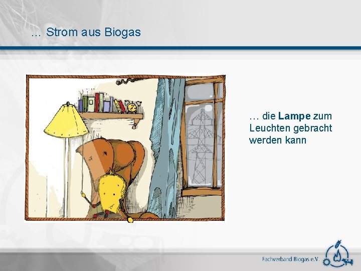 … Strom aus Biogas … die Lampe zum Leuchten gebracht werden kann 