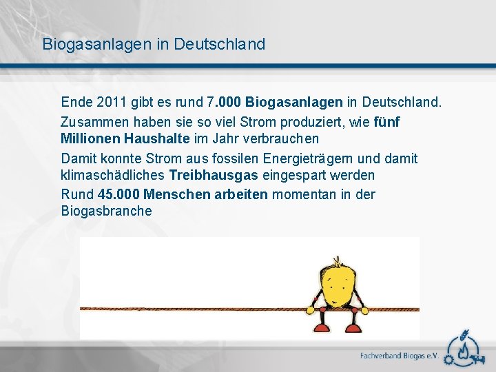 Biogasanlagen in Deutschland Ende 2011 gibt es rund 7. 000 Biogasanlagen in Deutschland. Zusammen