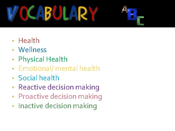 Vocabulary • • Health Wellness Physical Health Emotional/ mental health Social health Reactive decision