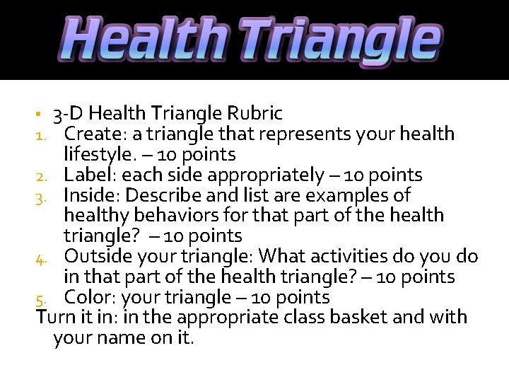 3 -D Health Triangle Rubric Create: a triangle that represents your health lifestyle. –