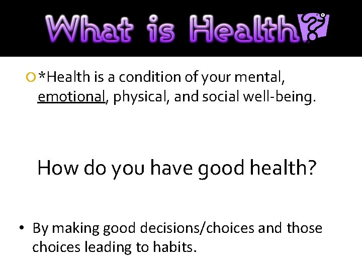  *Health is a condition of your mental, emotional, physical, and social well-being. How