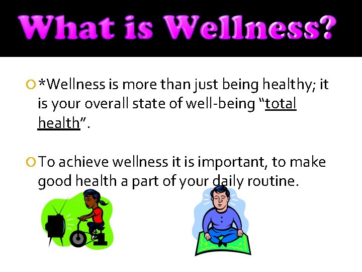  *Wellness is more than just being healthy; it is your overall state of