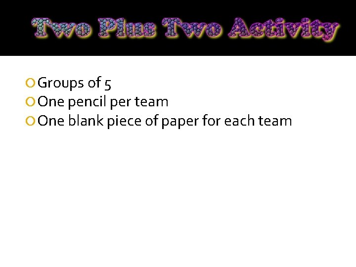  Groups of 5 One pencil per team One blank piece of paper for
