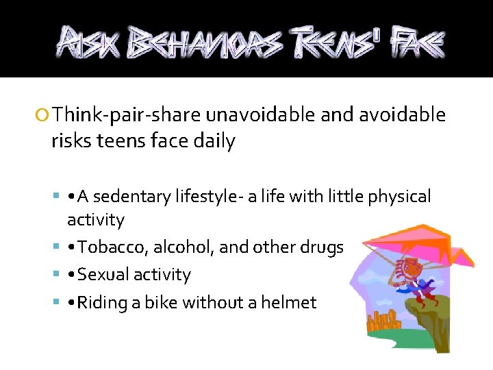  Think-pair-share unavoidable and avoidable risks teens face daily • A sedentary lifestyle- a