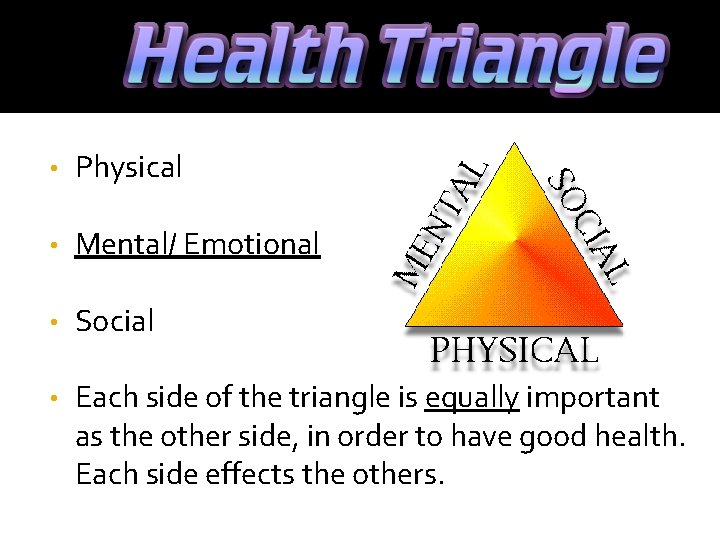  • Physical • Mental/ Emotional • Social • Each side of the triangle