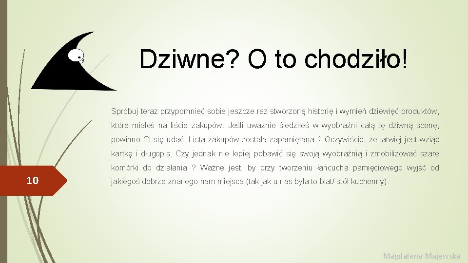 Dziwne? O to chodziło! Spróbuj teraz przypomnieć sobie jeszcze raz stworzoną historię i wymień