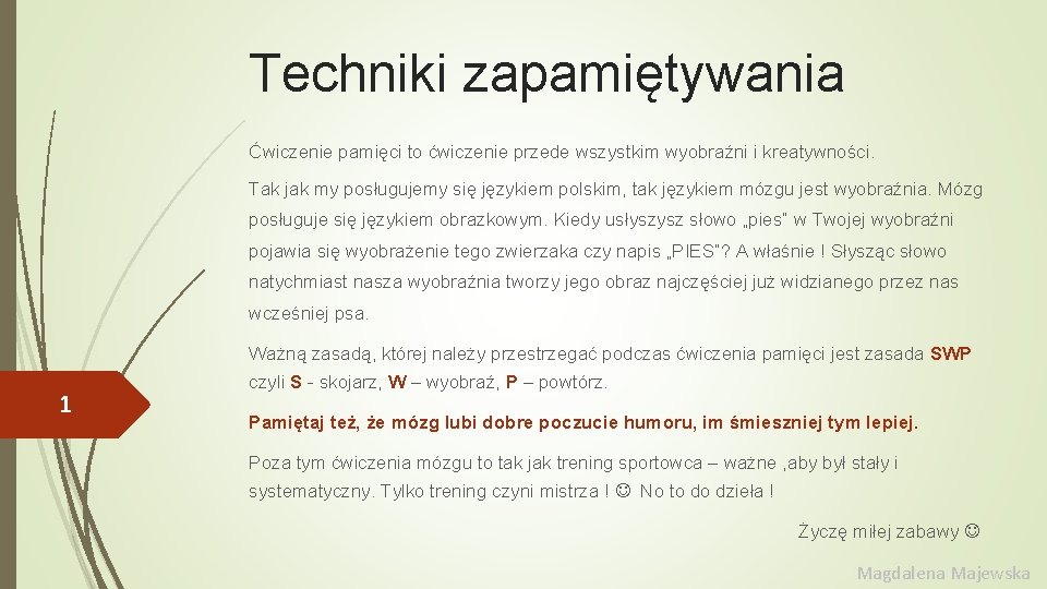 Techniki zapamiętywania Ćwiczenie pamięci to ćwiczenie przede wszystkim wyobraźni i kreatywności. Tak jak my