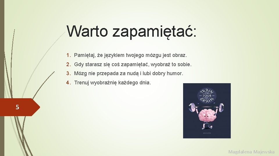 Warto zapamiętać: 1. Pamiętaj, że językiem twojego mózgu jest obraz. 2. Gdy starasz się