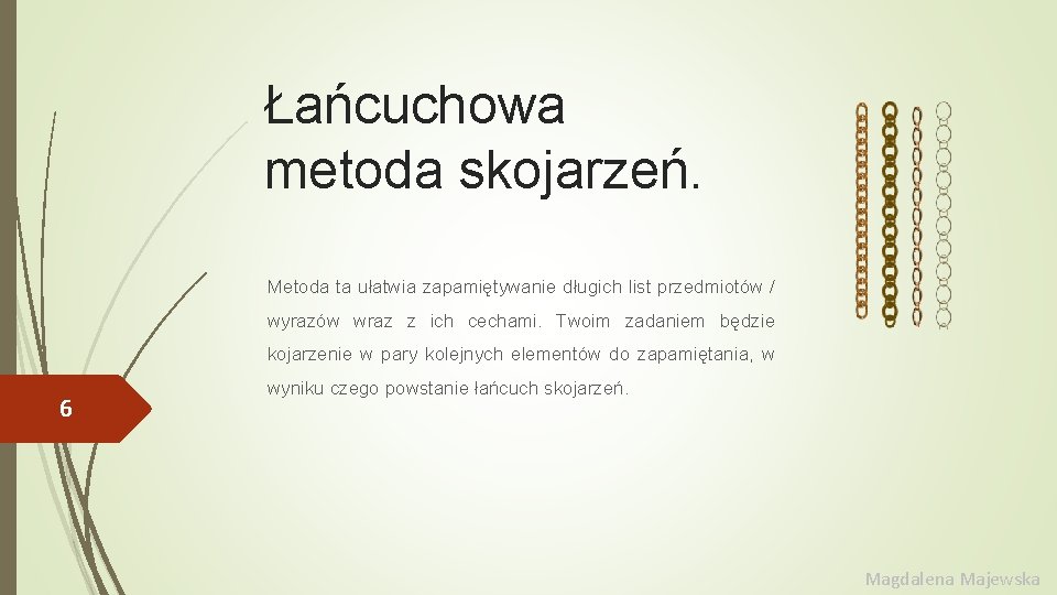 Łańcuchowa metoda skojarzeń. Metoda ta ułatwia zapamiętywanie długich list przedmiotów / wyrazów wraz z